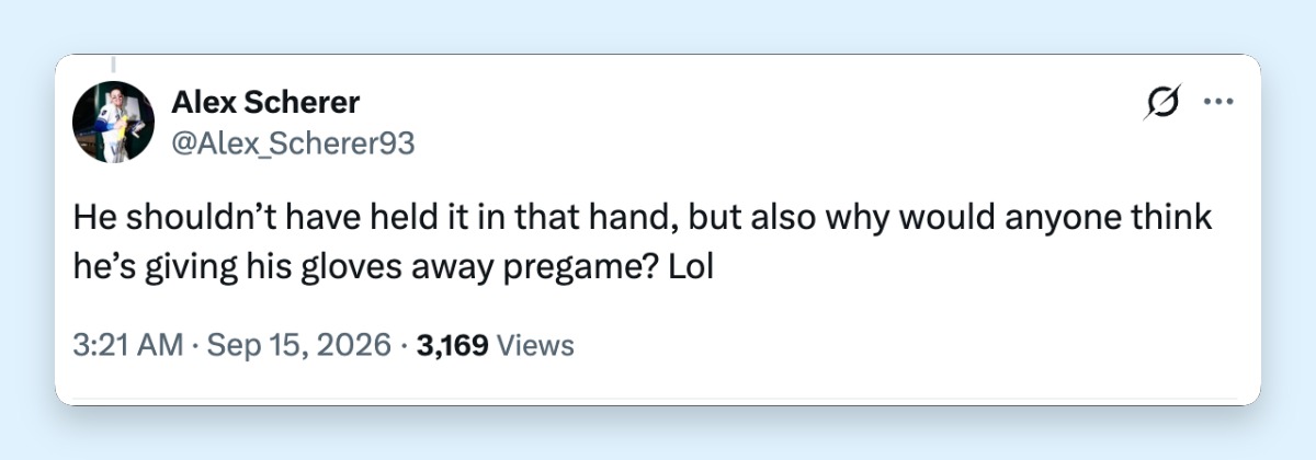 One viewer summed up the confusion by writing, "He shouldn't have held it in that hand, but also why would anyone think he's giving his gloves away pregame? Lol." The comment reflected the divided reaction that followed the viral clip. | Source: X/@Alex_Scherer93