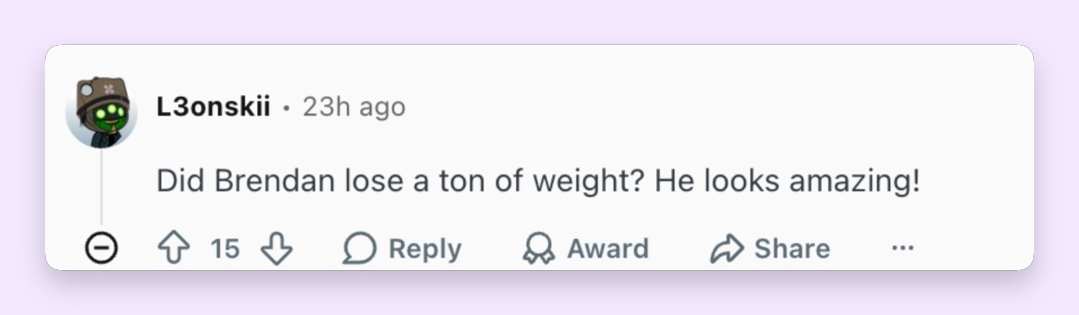 A viewer reacts to Fraser's noticeably slimmer figure and compliments his transformation. | Source: Reddit/ r/popculturechat